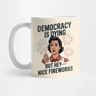Funny Democracy Is Dying But Hey Nice Fireworks 4th Of July Mug